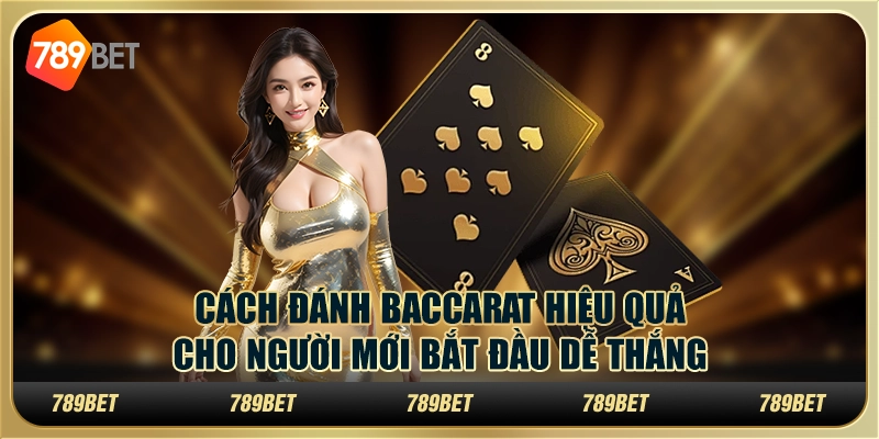 Cách đánh baccarat hiệu quả cho người mới bắt đầu dễ thắng