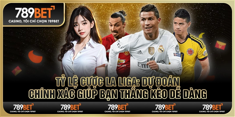 Tỷ Lệ Cược La Liga: Dự Đoán Chính Xác Giúp Bạn Thắng Kèo 