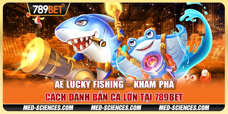 AE Lucky Fishing – Khám Phá Cách Đánh Bắn Cá Lớn Tại 789BET