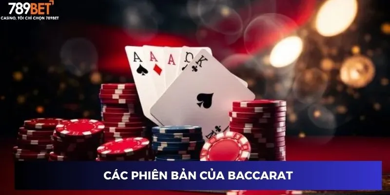 Bài Baccarat Cổ Điển – Trải Nghiệm Đẳng Cấp Tại Nhà Cái 789BET 2 Các phiên bản của baccarat