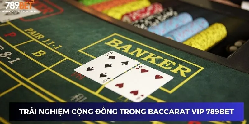 Bài Baccarat VIP 789BET: Trải nghiệm với cơ hội thắng cao 3 Trải nghiệm cộng đồng độc đáo khi chơi Baccarat VIP trên 789BET