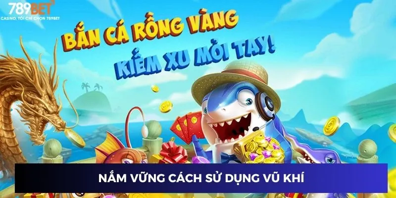 Bắn Cá Rồng Vàng: Trải Nghiệm Game Cực Hay và Thắng Lớn 3 Nắm vững cách sử dụng vũ khí