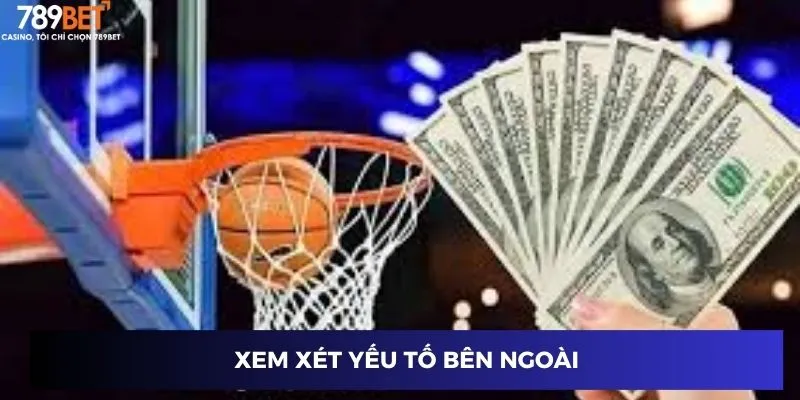 Cá Cược Bóng Rổ: Tăng X2 Tiền Thưởng Với Một Chiến Thuật! 4 Xem xét yếu tố bên ngoài