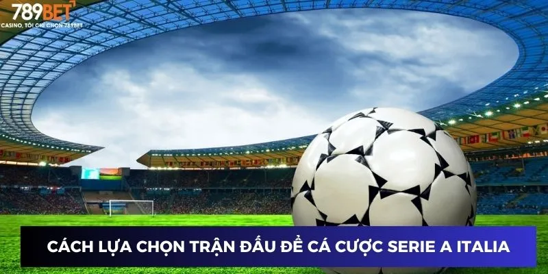 Cá Cược Serie A Italia: Dự Đoán Kèo và Chiến Lược Chơi 2 Cách lựa chọn trận đấu để cá cược Serie A Italia