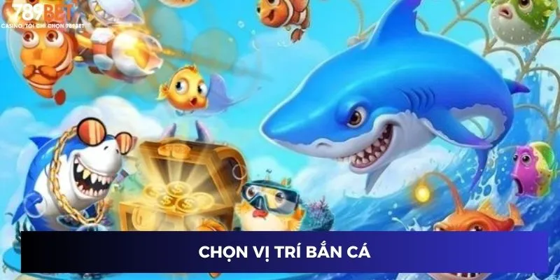 Cách Bắn Cá Ăn Xu: Bí Quyết Cao Thủ Ăn Điểm Cực Đã 2024 2 Chọn vị trí bắn cá
