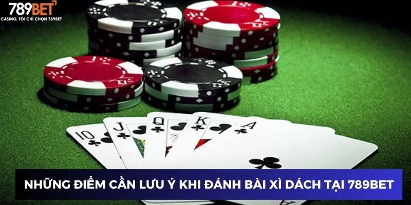 Đánh bài xì dách: Kỹ thuật chơi thông minh giúp bạn thắng 3 Những điểm cần lưu ý khi đánh bài xì dách tại 789BET
