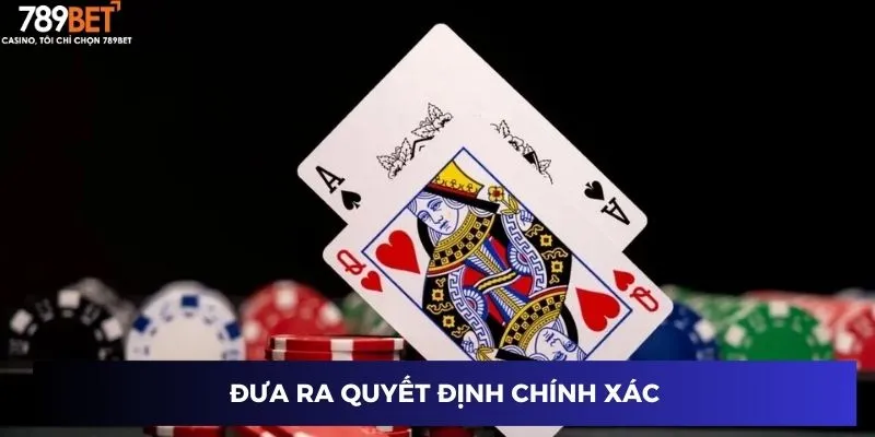 Đánh bài xì dách: Kỹ thuật chơi thông minh giúp bạn thắng 4 Đưa ra quyết định chính xác