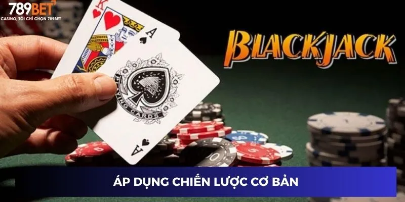 Luật Blackjack: Chơi Chuẩn Như Pro – Thắng Lớn Dễ Dàng 4 Áp dụng chiến lược cơ bản
