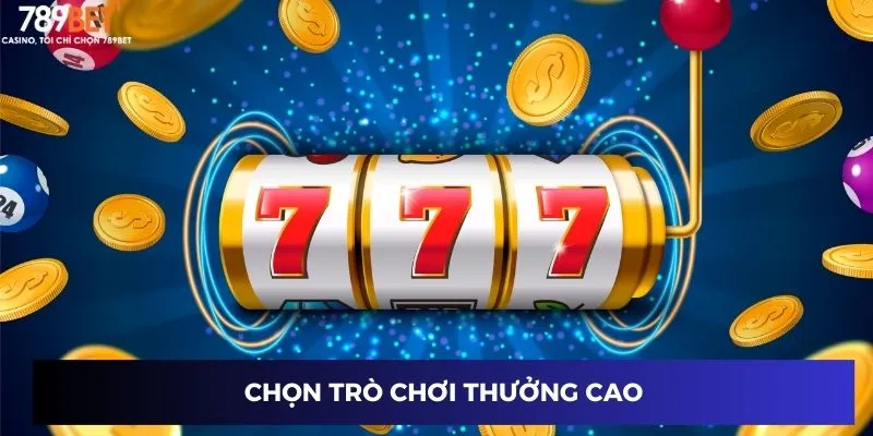 Slot Game Jackpot - Săn Thưởng Đỉnh Cao Tại 789BET 4 Chọn trò chơi thưởng cao