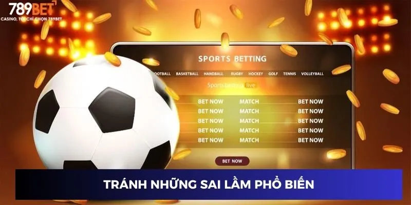 Tỷ lệ cược bóng đá 789BET: Phân tích giúp bạn thắng lớn 4 Cách tránh những sai lầm thường gặp khi cá cược bóng đá
