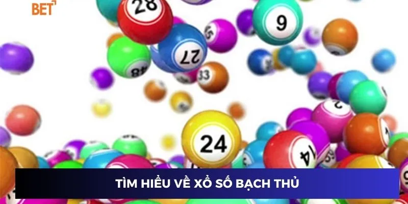 Xổ số bạch thủ: Bí kíp chọn số chuẩn xác để đổi đời ngay 2 Tìm hiểu về xổ số bạch thủ