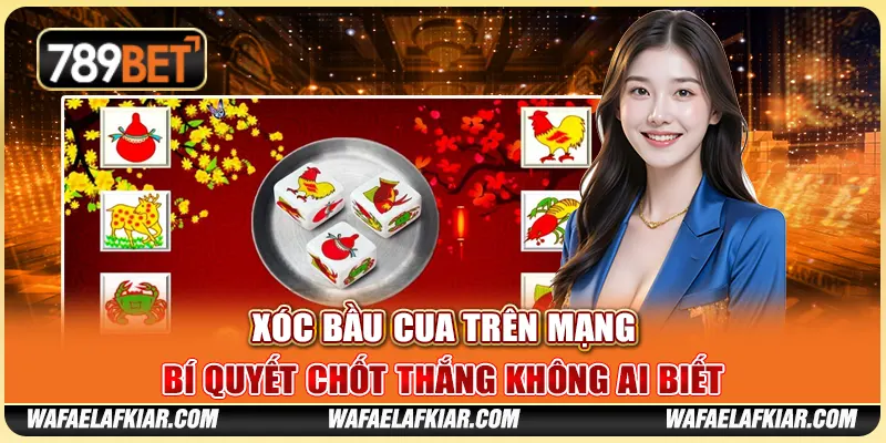 Xóc Bầu Cua Trên Mạng - Bí Quyết Chốt Thắng Không Ai Biết