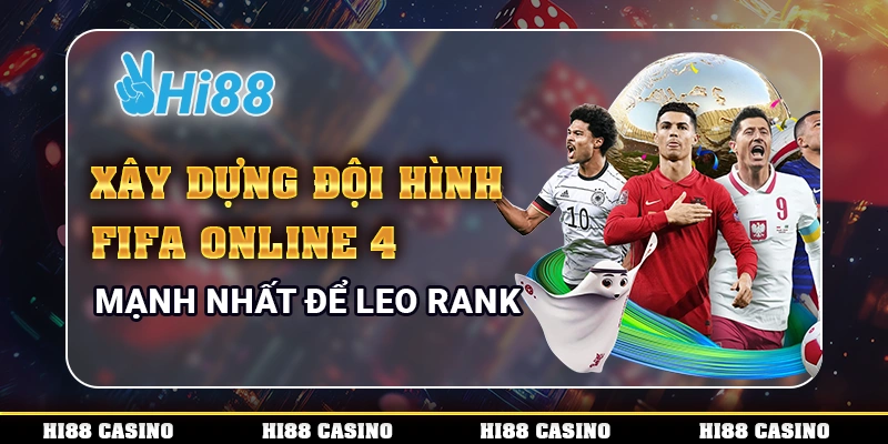 Xây Dựng Đội Hình FIFA Online 4 Mạnh Nhất Để Leo Rank
