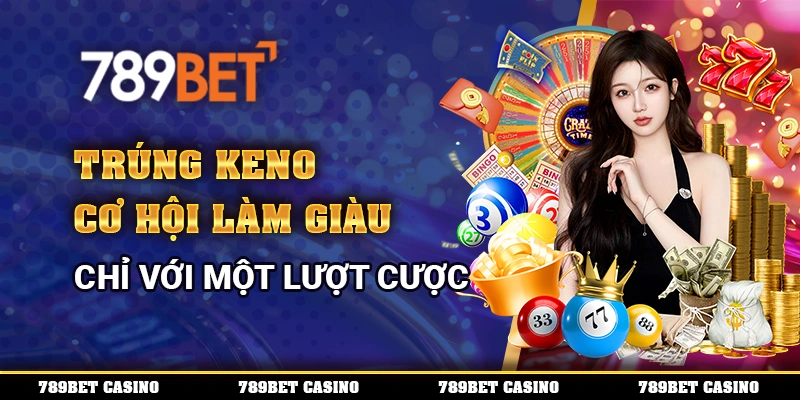 Trúng Keno - Cơ Hội Làm Giàu Chỉ Với Một Lượt Cược