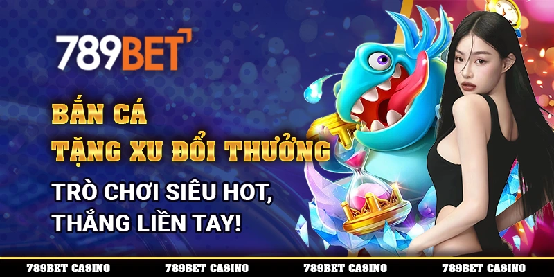 Bắn Cá Tặng Xu Đổi Thưởng - Trò Chơi Hot, Thắng Liền Tay!