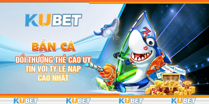 ban-ca-doi-thuong-the-cao-uy-tin-voi-ty-le-nap-cao-nhat