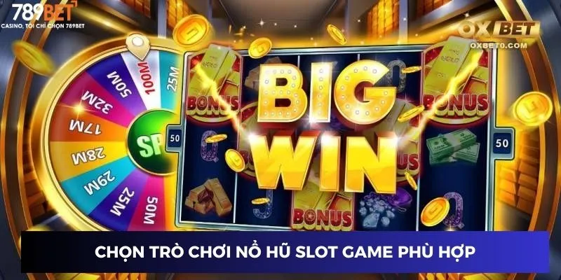 Cách Chơi Slot Game - Khám Phá Bí Kíp Đột Phá Tỷ Lệ Thắng 2025 4 Chọn trò chơi nổ hũ slot game phù hợp
