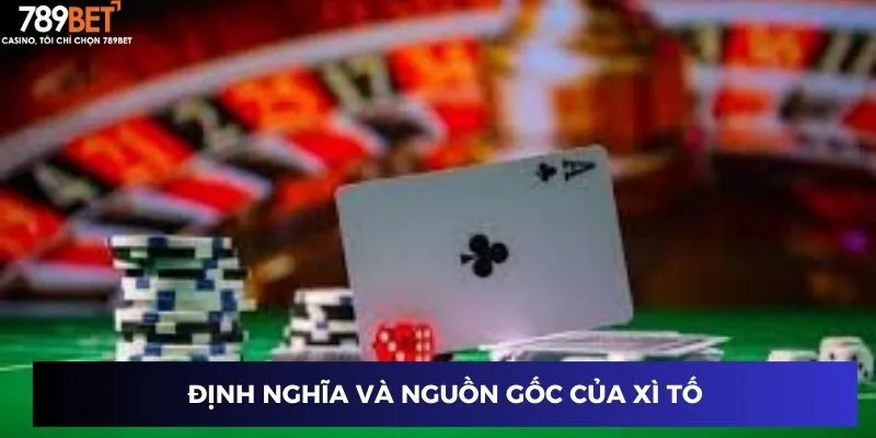 Cách Chơi Xì Tố - Tăng Tỷ Lệ Thắng Đỉnh Cao 2025 2 Định nghĩa và nguồn gốc của xì tố