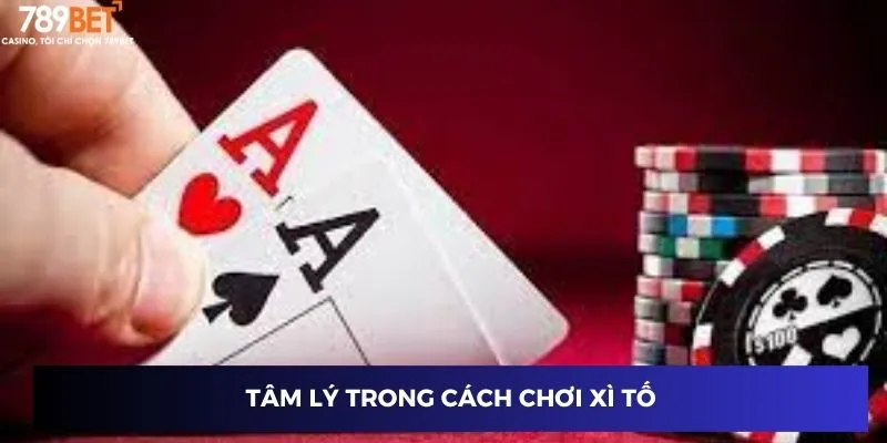 Cách Chơi Xì Tố - Tăng Tỷ Lệ Thắng Đỉnh Cao 2025 4 Tâm lý trong cách chơi xì tố