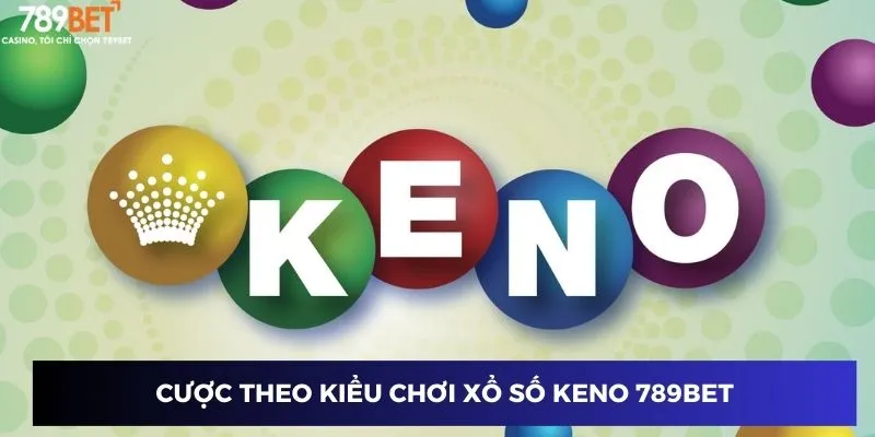 Cách Chơi Xổ Số Keno - Bí Kíp Trúng Lớn Dành Riêng Bạn 2 Cược theo kiểu chơi xổ số Keno 789BET