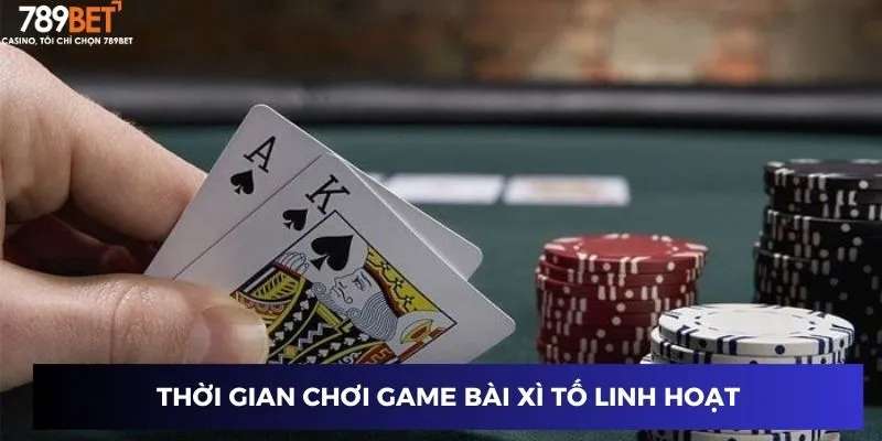 Chơi Bài Xì Tố - Đọc Vị Đối Thủ, Hốt Trọn Thắng Thưởng To 3 Thời gian chơi game bài xì tố linh hoạt