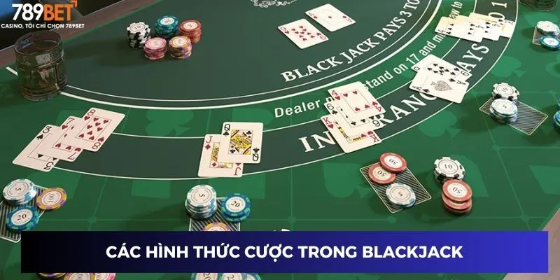 Chơi Blackjack Online - Lật Bài Thắng Lớn Tại 789BET 3 Các hình thức cược trong Blackjack