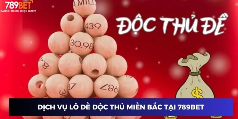 Độc Thủ Đề Miền Bắc - Đón Nhận Lộc Từ Những Con Số May Mắn 2 Dịch vụ lô đề độc thủ miền bắc tại 789BET