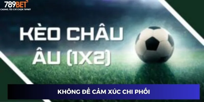 Kèo Bóng Đá Châu Âu - Thắng Đậm Mỗi Trận Cùng 789BET 4 Không để cảm xúc chi phối