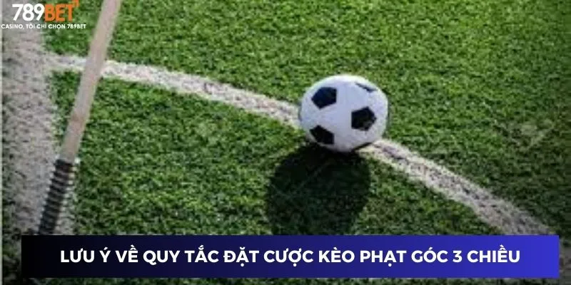 Lưu ý về quy tắc đặt cược kèo phạt góc 3 chiều