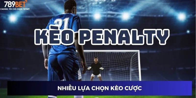 Kèo Tài Xỉu Penalty - Nắm Trọn Bí Quyết Hốt Tiền Nhà Cái 2 Nhiều lựa chọn kèo cược