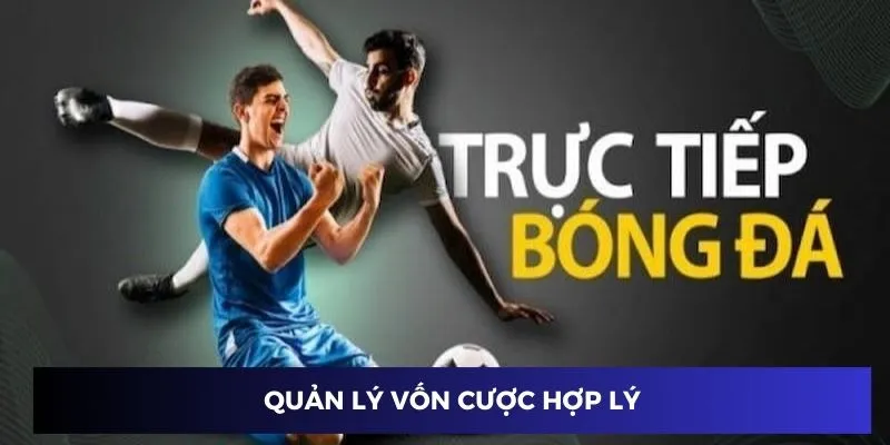 Kèo Trực Tiếp Bóng Đá - Ăn Ngay Tiền Thưởng Nóng Hổi 4 Quản lý vốn cược hợp lý