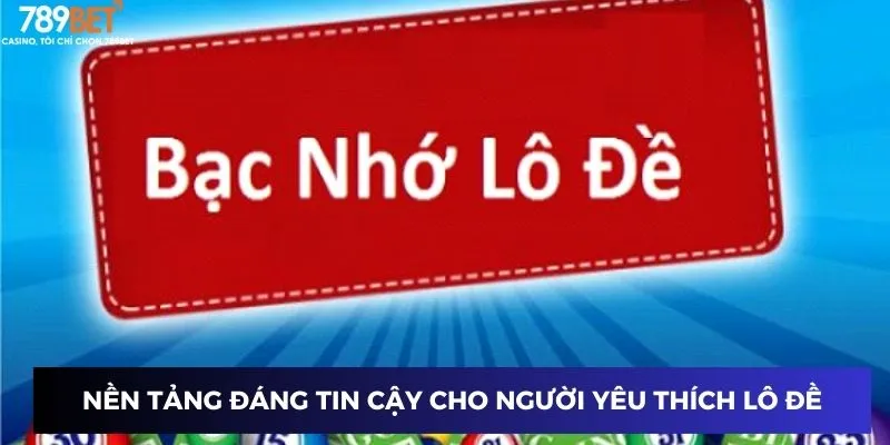 Kinh Nghiệm Lô Đề Bạc Nhớ - Phương Pháp Giúp Bạn Thắng Đều Đặn 2 Nền tảng đáng tin cậy cho người yêu thích lô đề bạc nhớ