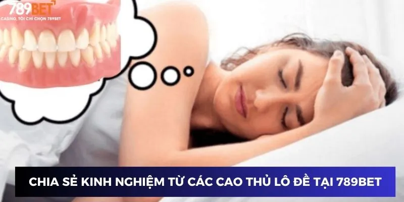 Nằm Mơ Rụng Răng - Bí Ẩn Giấc Mơ Và Cách Chơi Lô Đề Đúng Đắn 2 Chia sẻ kinh nghiệm từ các cao thủ lô đề