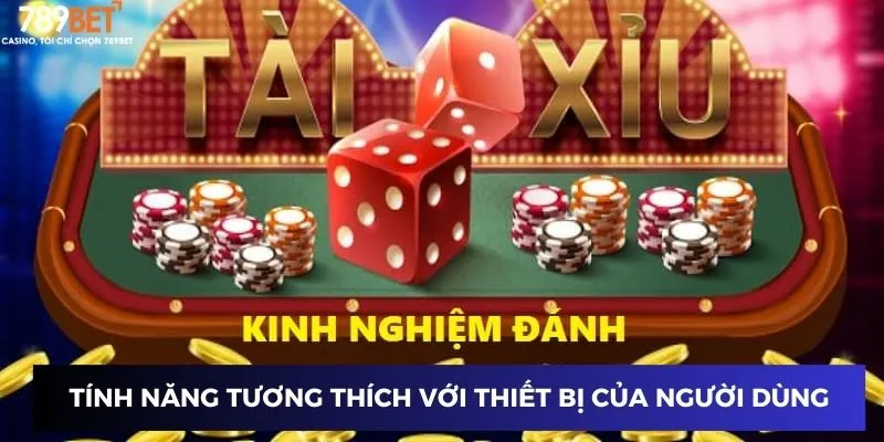 Tài Xỉu Web - Kỹ Thuật Chơi Thắng Đậm Mỗi Lần Đặt Cược 2 Tính năng tương thích với nhiều thiết bị của người dùng