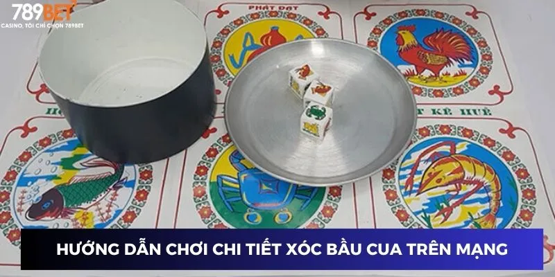 Xóc Bầu Cua Trên Mạng - Bí Quyết Chốt Thắng Không Ai Biết 2 Hướng dẫn chơi chi tiết xóc bầu cua trên mạng